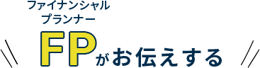 FP(ファイナンシャルプランナー)がお伝えする