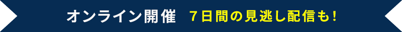オンライン開催 7日間の見逃し配信も!