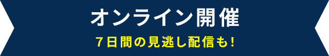 オンライン開催 7日間の見逃し配信も!