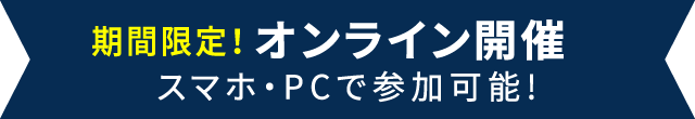 期間限定！オンライン開催スマホ・PCで参加可能!