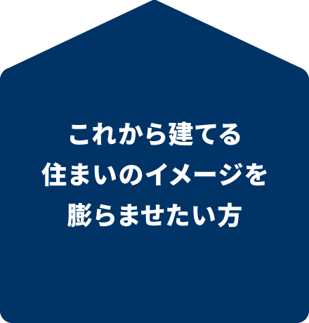 これから建てる住まいのイメージを膨らませたい方
