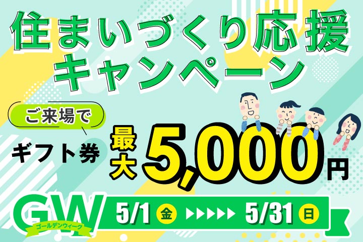 【ご来場で最大5,000円】ゴールデンウィーク住まいづくり応援キャンペーン